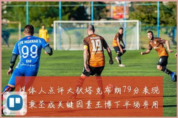 媒体人点评大秋塔克布朗79分表现林秉圣成关键因素王博下半场弃用孙铭徽引发热议