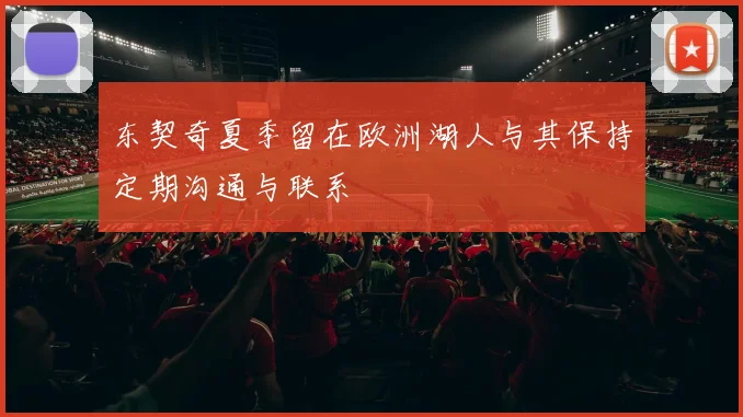 东契奇夏季留在欧洲湖人与其保持定期沟通与联系